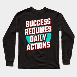 Success requires daily action Long Sleeve T-Shirt